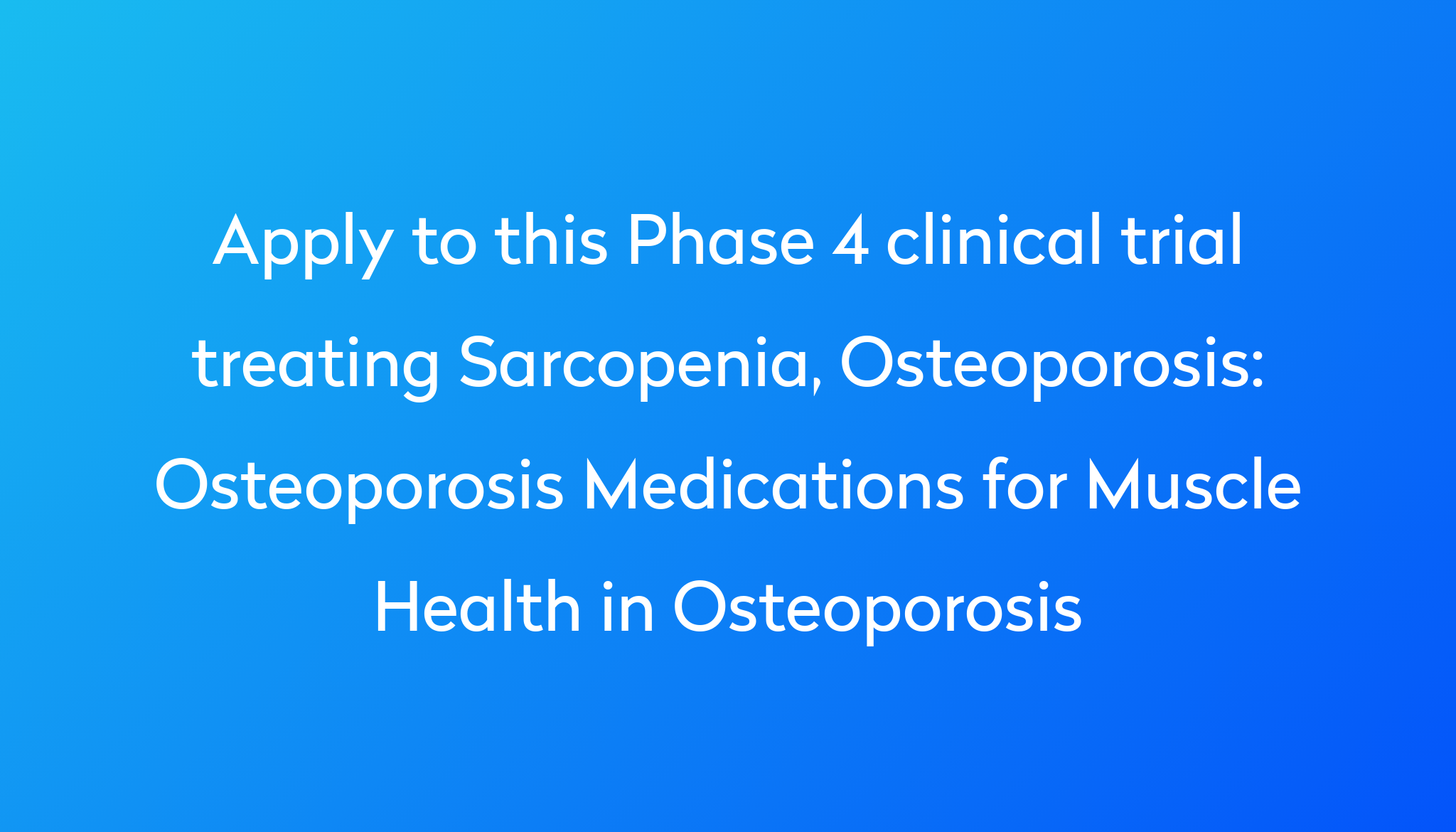 Osteoporosis Medications For Muscle Health In Osteoporosis Clinical   Apply To This Phase 4 Clinical Trial Treating Sarcopenia, Osteoporosis %0A%0AOsteoporosis Medications For Muscle Health In Osteoporosis 